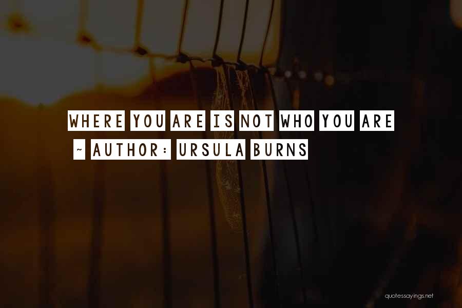 Ursula Burns Quotes: Where You Are Is Not Who You Are