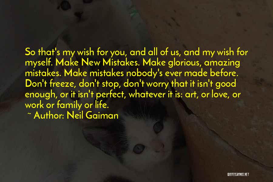 Neil Gaiman Quotes: So That's My Wish For You, And All Of Us, And My Wish For Myself. Make New Mistakes. Make Glorious,