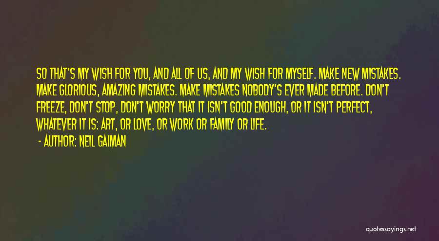 Neil Gaiman Quotes: So That's My Wish For You, And All Of Us, And My Wish For Myself. Make New Mistakes. Make Glorious,