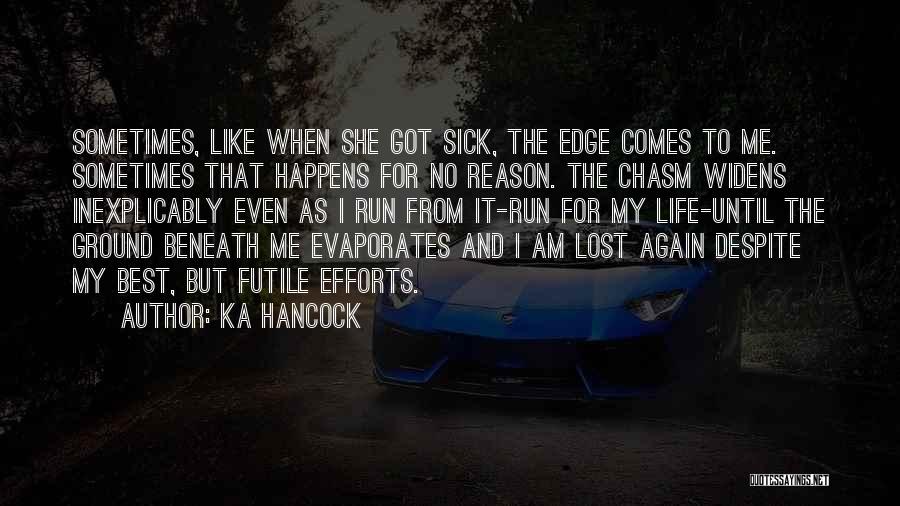 Ka Hancock Quotes: Sometimes, Like When She Got Sick, The Edge Comes To Me. Sometimes That Happens For No Reason. The Chasm Widens