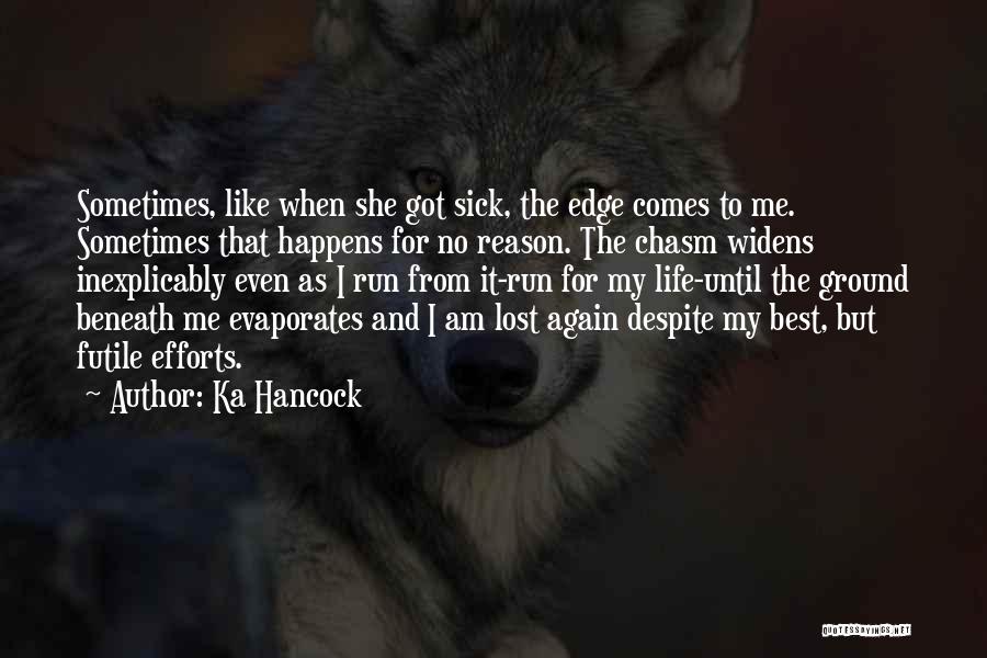 Ka Hancock Quotes: Sometimes, Like When She Got Sick, The Edge Comes To Me. Sometimes That Happens For No Reason. The Chasm Widens