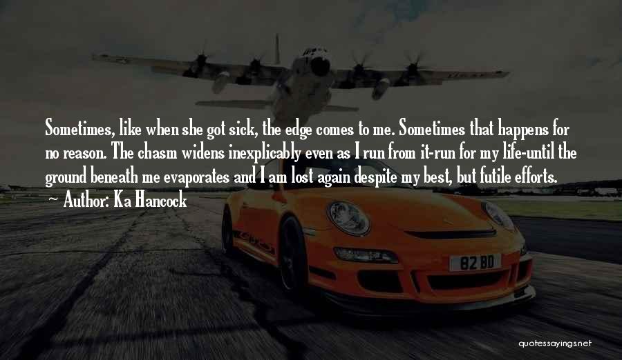 Ka Hancock Quotes: Sometimes, Like When She Got Sick, The Edge Comes To Me. Sometimes That Happens For No Reason. The Chasm Widens