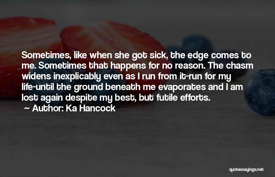 Ka Hancock Quotes: Sometimes, Like When She Got Sick, The Edge Comes To Me. Sometimes That Happens For No Reason. The Chasm Widens