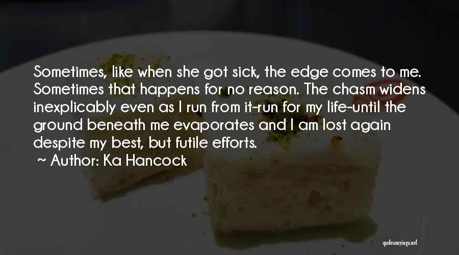 Ka Hancock Quotes: Sometimes, Like When She Got Sick, The Edge Comes To Me. Sometimes That Happens For No Reason. The Chasm Widens