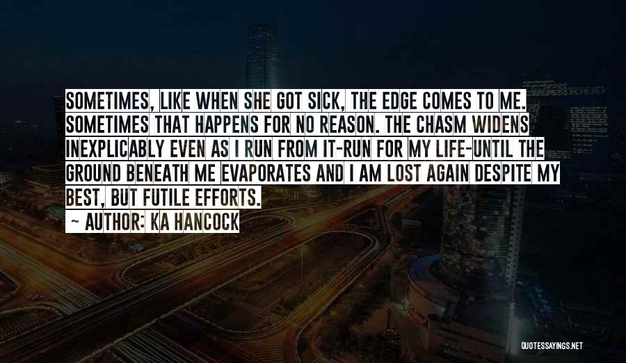 Ka Hancock Quotes: Sometimes, Like When She Got Sick, The Edge Comes To Me. Sometimes That Happens For No Reason. The Chasm Widens