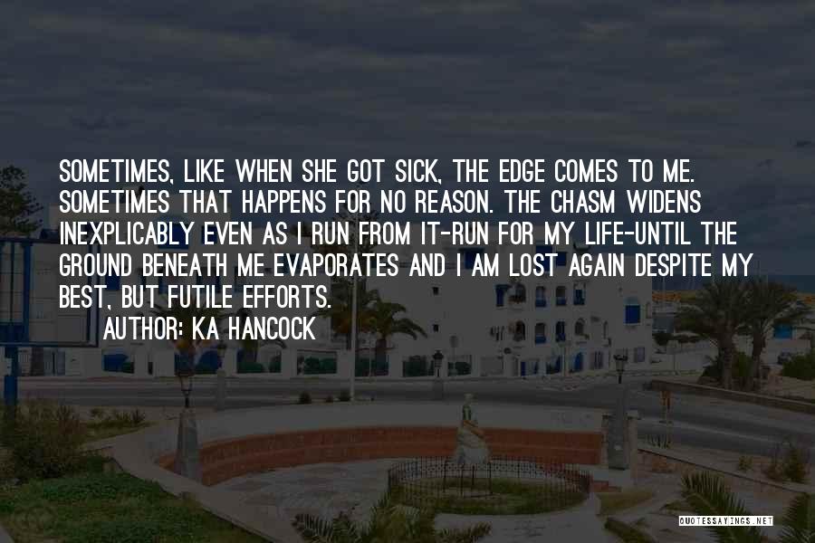 Ka Hancock Quotes: Sometimes, Like When She Got Sick, The Edge Comes To Me. Sometimes That Happens For No Reason. The Chasm Widens