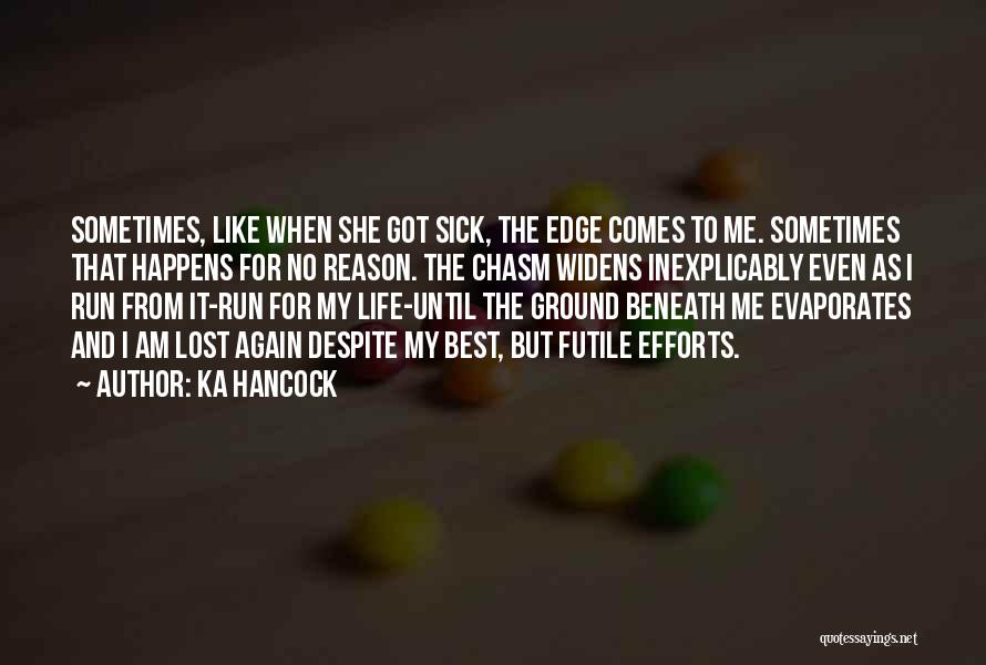 Ka Hancock Quotes: Sometimes, Like When She Got Sick, The Edge Comes To Me. Sometimes That Happens For No Reason. The Chasm Widens