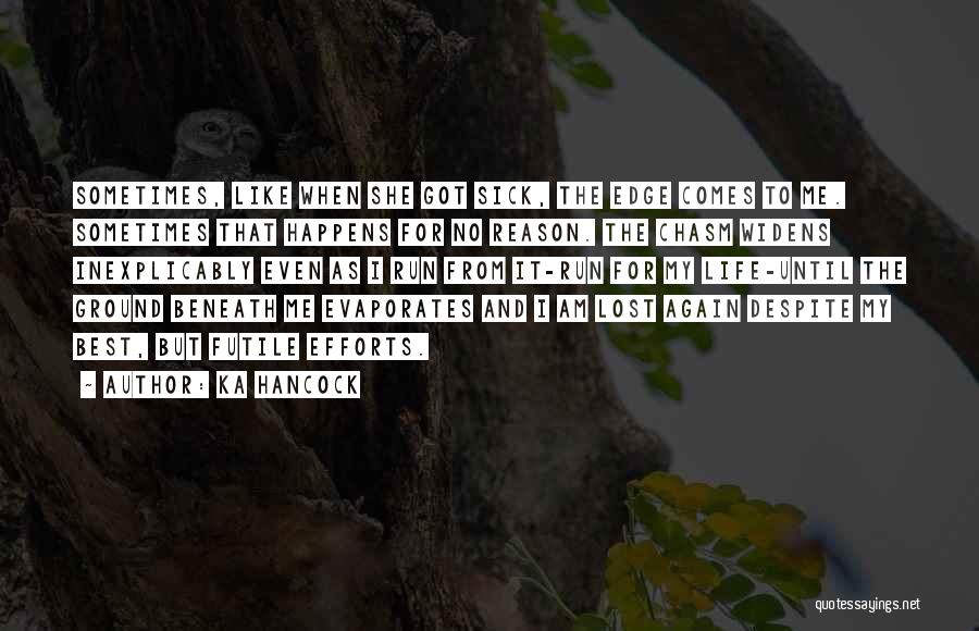 Ka Hancock Quotes: Sometimes, Like When She Got Sick, The Edge Comes To Me. Sometimes That Happens For No Reason. The Chasm Widens