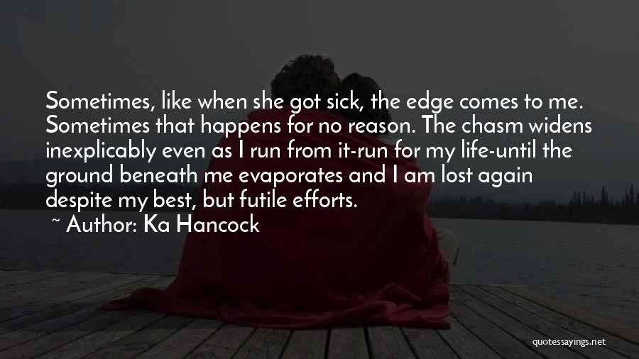 Ka Hancock Quotes: Sometimes, Like When She Got Sick, The Edge Comes To Me. Sometimes That Happens For No Reason. The Chasm Widens