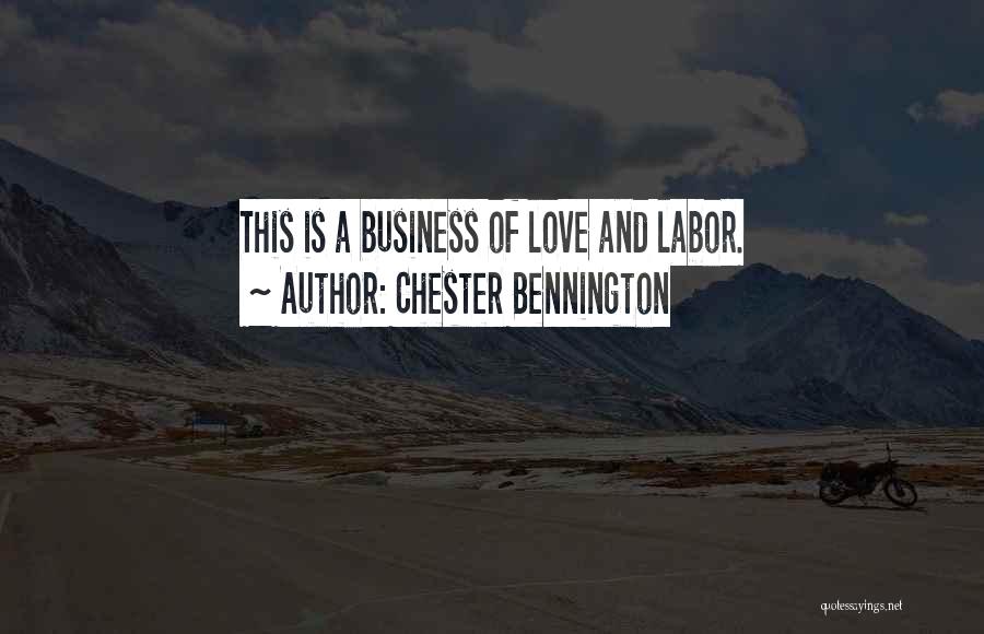 Chester Bennington Quotes: This Is A Business Of Love And Labor.