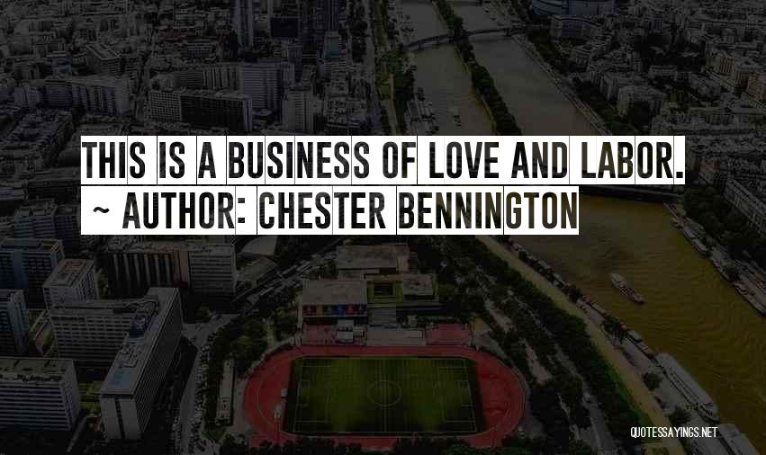 Chester Bennington Quotes: This Is A Business Of Love And Labor.