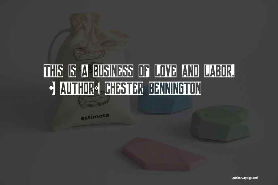 Chester Bennington Quotes: This Is A Business Of Love And Labor.