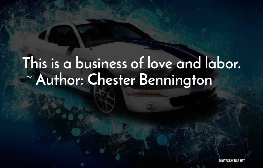 Chester Bennington Quotes: This Is A Business Of Love And Labor.