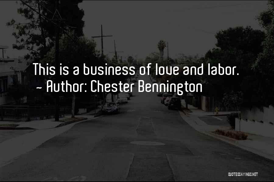 Chester Bennington Quotes: This Is A Business Of Love And Labor.