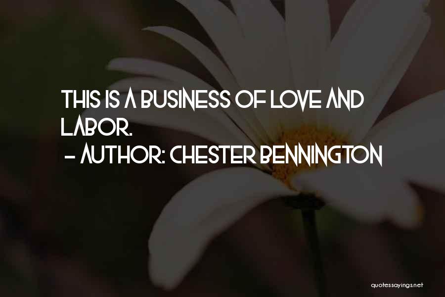 Chester Bennington Quotes: This Is A Business Of Love And Labor.