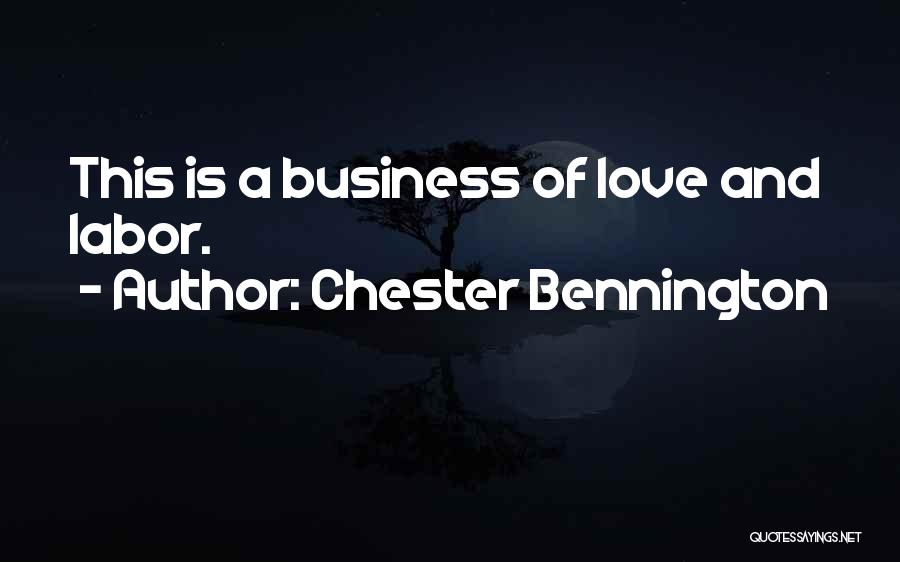 Chester Bennington Quotes: This Is A Business Of Love And Labor.