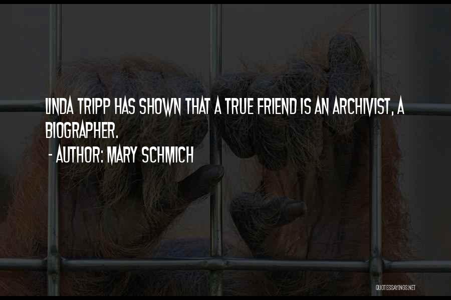 Mary Schmich Quotes: Linda Tripp Has Shown That A True Friend Is An Archivist, A Biographer.