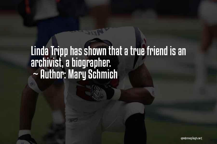 Mary Schmich Quotes: Linda Tripp Has Shown That A True Friend Is An Archivist, A Biographer.