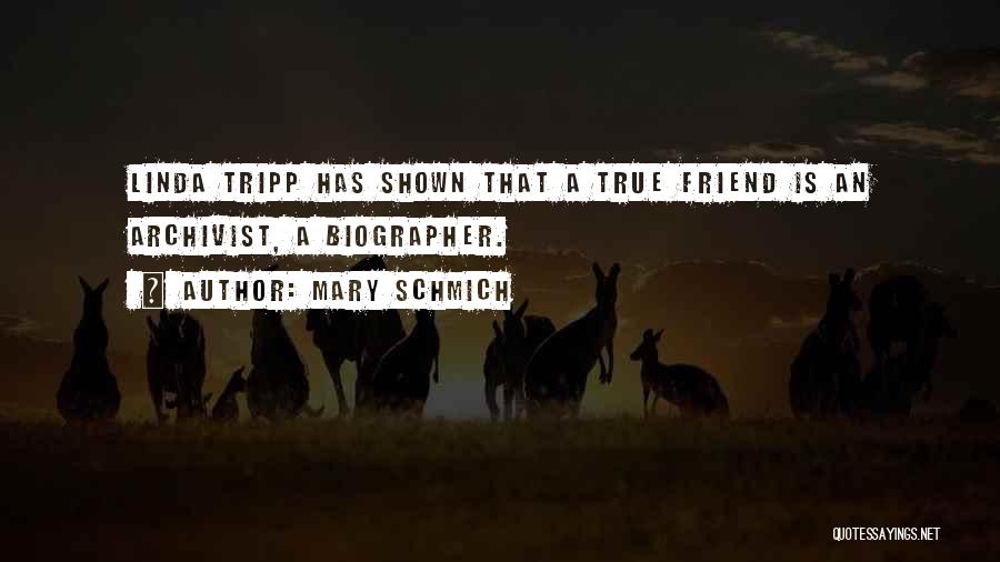 Mary Schmich Quotes: Linda Tripp Has Shown That A True Friend Is An Archivist, A Biographer.