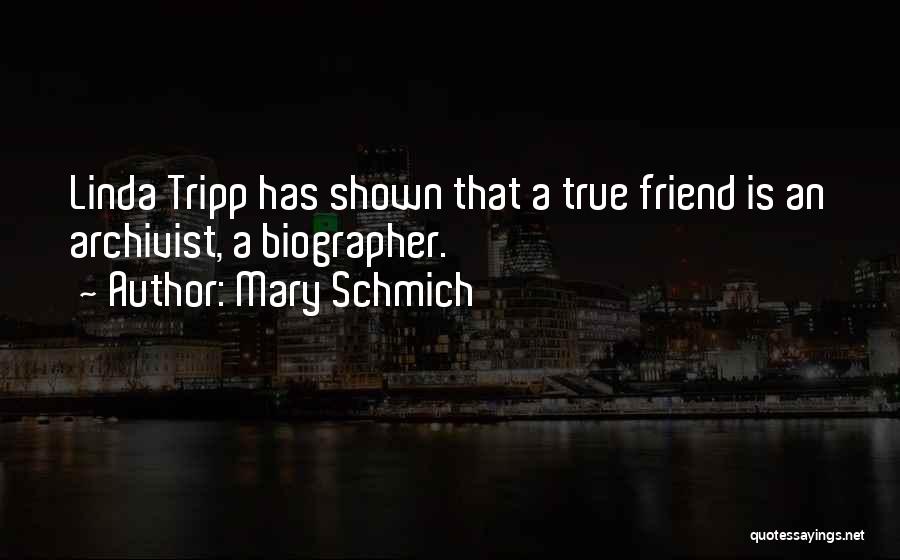 Mary Schmich Quotes: Linda Tripp Has Shown That A True Friend Is An Archivist, A Biographer.