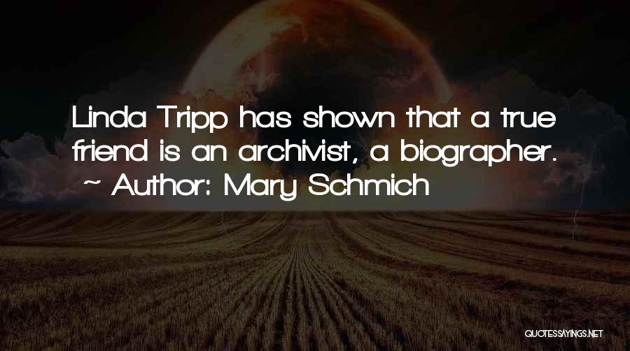 Mary Schmich Quotes: Linda Tripp Has Shown That A True Friend Is An Archivist, A Biographer.