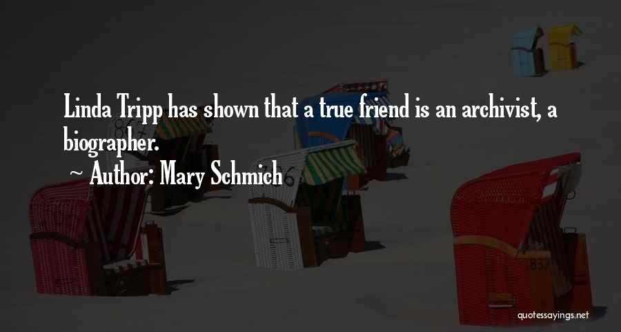 Mary Schmich Quotes: Linda Tripp Has Shown That A True Friend Is An Archivist, A Biographer.