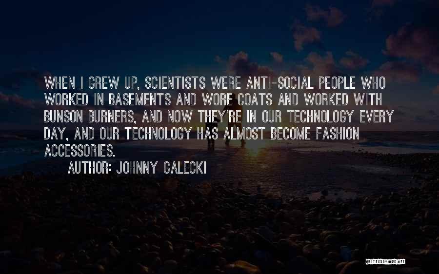 Johnny Galecki Quotes: When I Grew Up, Scientists Were Anti-social People Who Worked In Basements And Wore Coats And Worked With Bunson Burners,