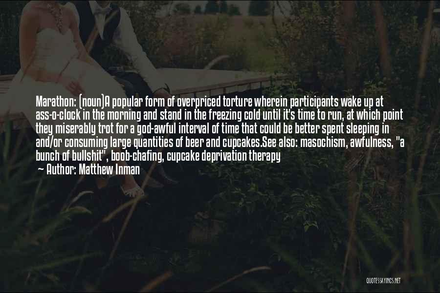 Matthew Inman Quotes: Marathon: (noun)a Popular Form Of Overpriced Torture Wherein Participants Wake Up At Ass-o-clock In The Morning And Stand In The