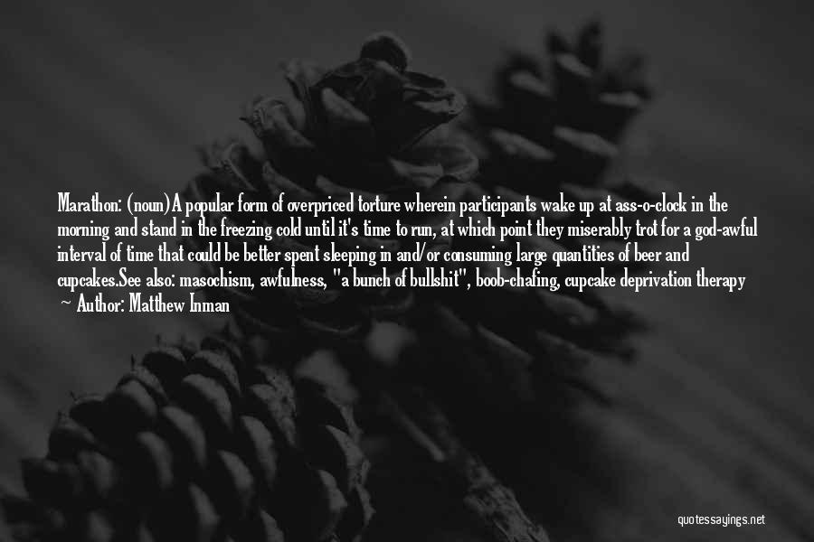 Matthew Inman Quotes: Marathon: (noun)a Popular Form Of Overpriced Torture Wherein Participants Wake Up At Ass-o-clock In The Morning And Stand In The