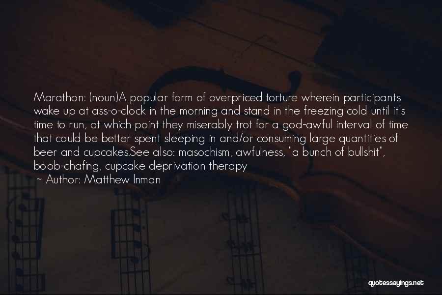 Matthew Inman Quotes: Marathon: (noun)a Popular Form Of Overpriced Torture Wherein Participants Wake Up At Ass-o-clock In The Morning And Stand In The