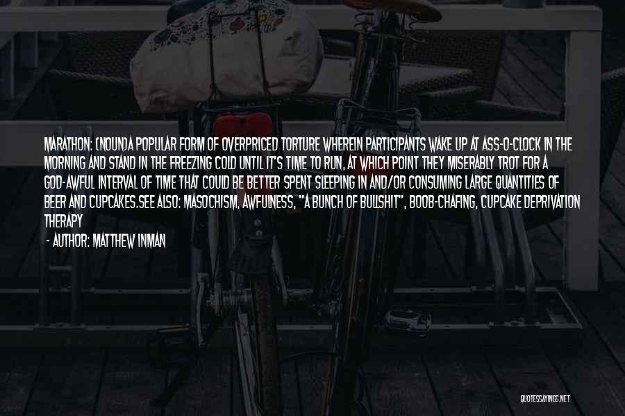 Matthew Inman Quotes: Marathon: (noun)a Popular Form Of Overpriced Torture Wherein Participants Wake Up At Ass-o-clock In The Morning And Stand In The