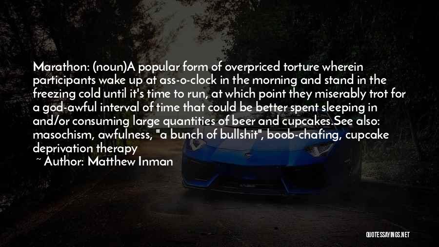 Matthew Inman Quotes: Marathon: (noun)a Popular Form Of Overpriced Torture Wherein Participants Wake Up At Ass-o-clock In The Morning And Stand In The