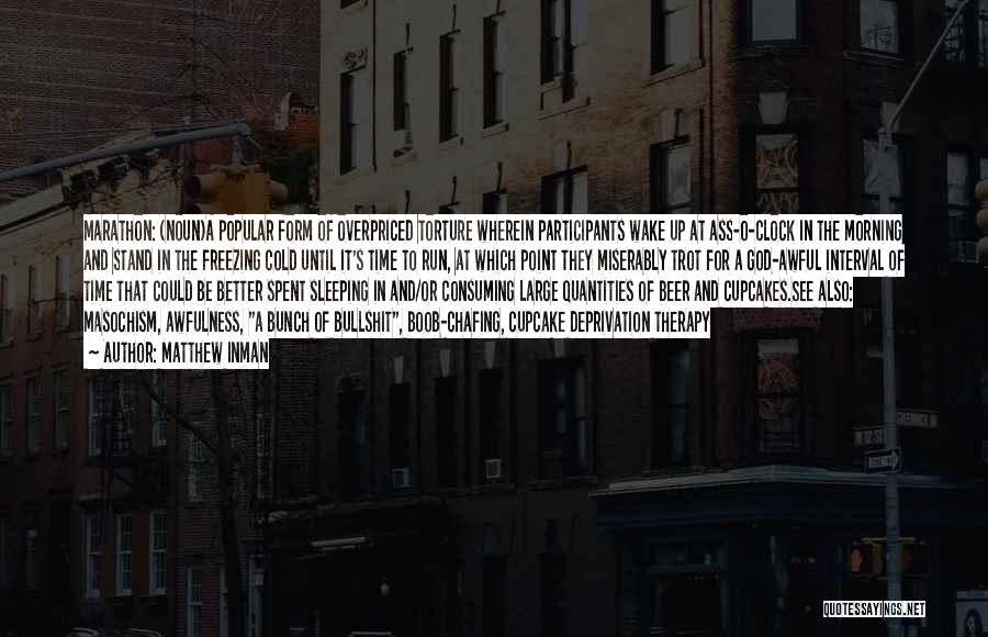 Matthew Inman Quotes: Marathon: (noun)a Popular Form Of Overpriced Torture Wherein Participants Wake Up At Ass-o-clock In The Morning And Stand In The