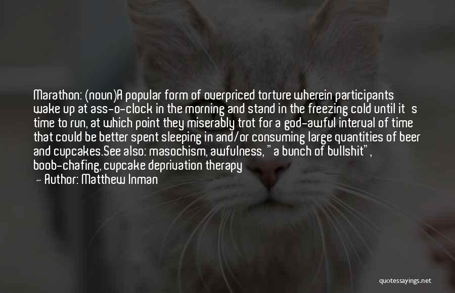 Matthew Inman Quotes: Marathon: (noun)a Popular Form Of Overpriced Torture Wherein Participants Wake Up At Ass-o-clock In The Morning And Stand In The