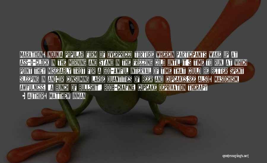Matthew Inman Quotes: Marathon: (noun)a Popular Form Of Overpriced Torture Wherein Participants Wake Up At Ass-o-clock In The Morning And Stand In The