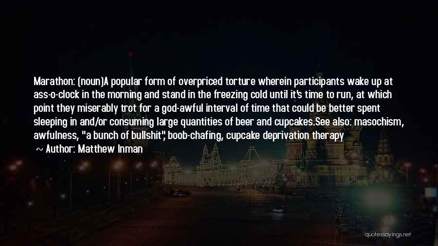 Matthew Inman Quotes: Marathon: (noun)a Popular Form Of Overpriced Torture Wherein Participants Wake Up At Ass-o-clock In The Morning And Stand In The