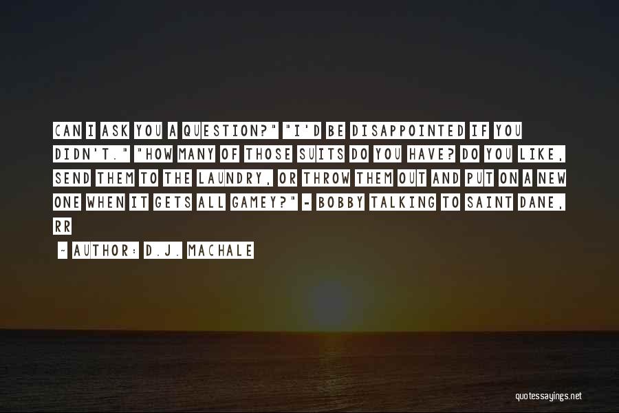 D.J. MacHale Quotes: Can I Ask You A Question? I'd Be Disappointed If You Didn't. How Many Of Those Suits Do You Have?