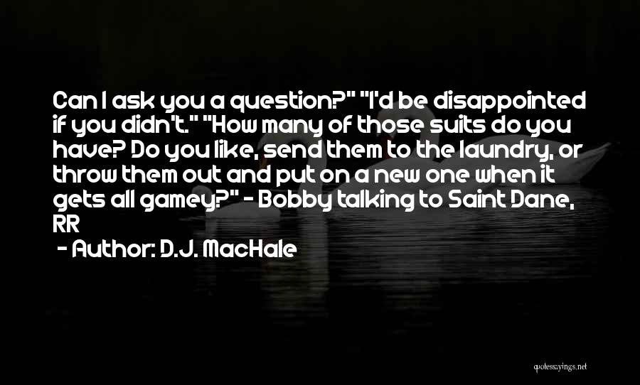 D.J. MacHale Quotes: Can I Ask You A Question? I'd Be Disappointed If You Didn't. How Many Of Those Suits Do You Have?