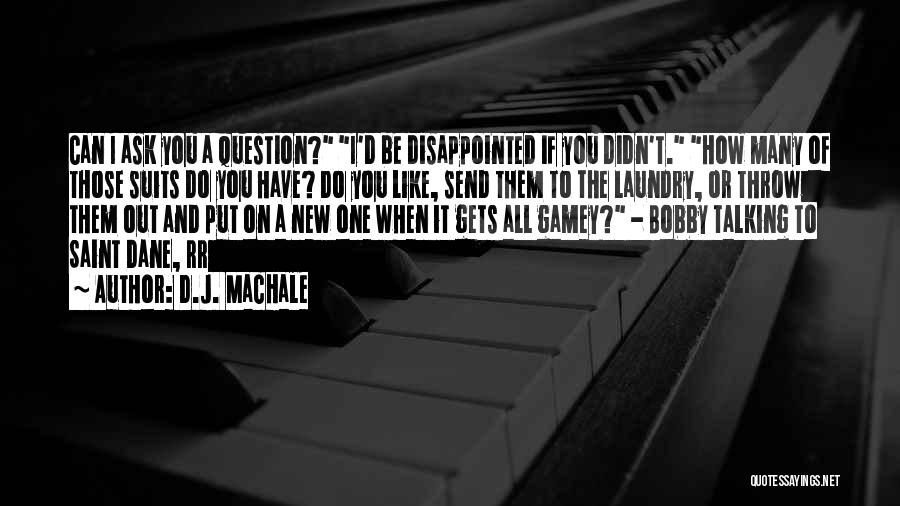 D.J. MacHale Quotes: Can I Ask You A Question? I'd Be Disappointed If You Didn't. How Many Of Those Suits Do You Have?