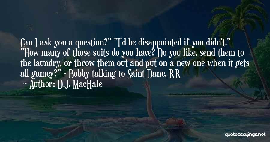 D.J. MacHale Quotes: Can I Ask You A Question? I'd Be Disappointed If You Didn't. How Many Of Those Suits Do You Have?