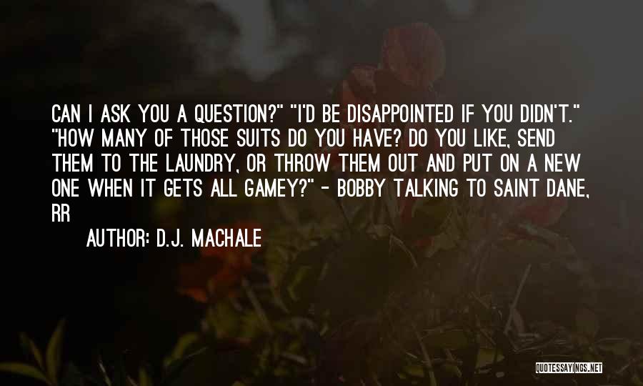 D.J. MacHale Quotes: Can I Ask You A Question? I'd Be Disappointed If You Didn't. How Many Of Those Suits Do You Have?