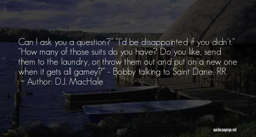 D.J. MacHale Quotes: Can I Ask You A Question? I'd Be Disappointed If You Didn't. How Many Of Those Suits Do You Have?