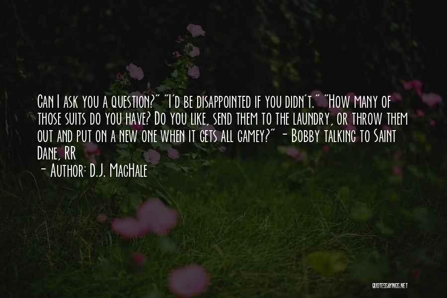 D.J. MacHale Quotes: Can I Ask You A Question? I'd Be Disappointed If You Didn't. How Many Of Those Suits Do You Have?