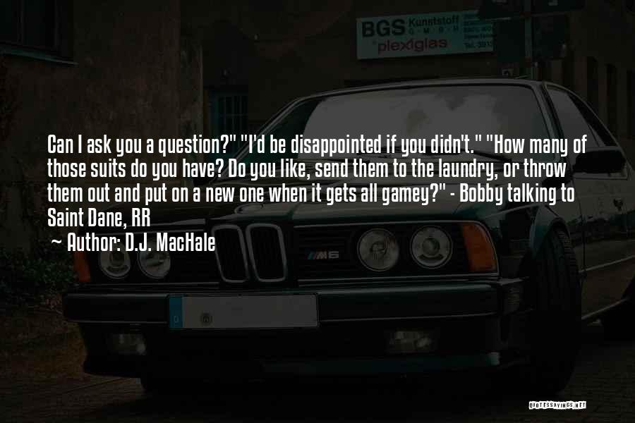 D.J. MacHale Quotes: Can I Ask You A Question? I'd Be Disappointed If You Didn't. How Many Of Those Suits Do You Have?