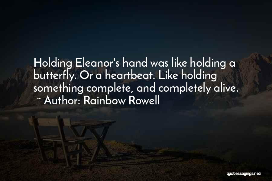 Rainbow Rowell Quotes: Holding Eleanor's Hand Was Like Holding A Butterfly. Or A Heartbeat. Like Holding Something Complete, And Completely Alive.