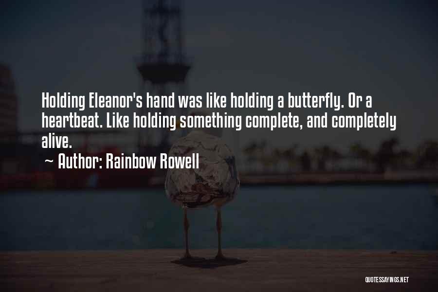 Rainbow Rowell Quotes: Holding Eleanor's Hand Was Like Holding A Butterfly. Or A Heartbeat. Like Holding Something Complete, And Completely Alive.