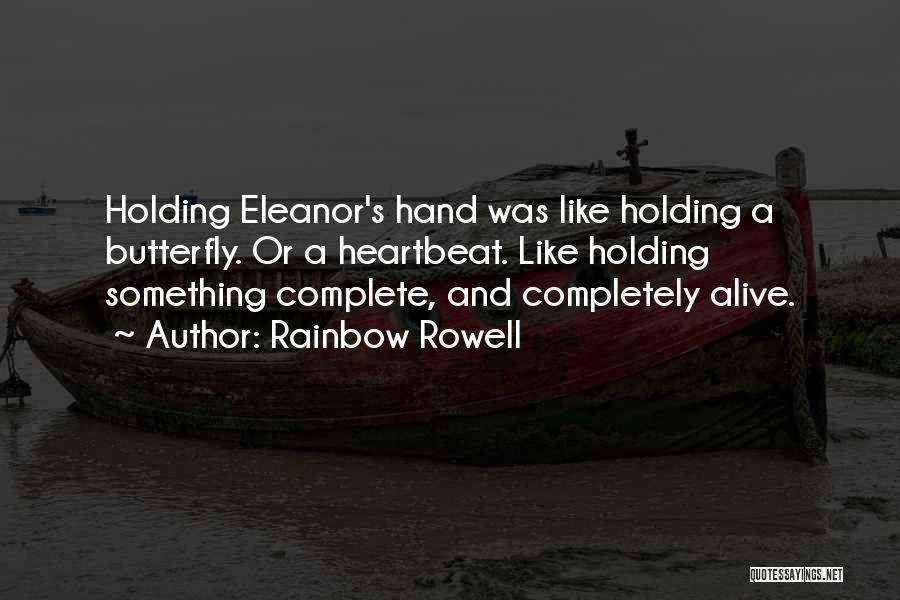 Rainbow Rowell Quotes: Holding Eleanor's Hand Was Like Holding A Butterfly. Or A Heartbeat. Like Holding Something Complete, And Completely Alive.