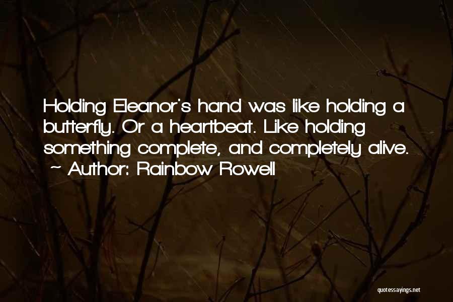 Rainbow Rowell Quotes: Holding Eleanor's Hand Was Like Holding A Butterfly. Or A Heartbeat. Like Holding Something Complete, And Completely Alive.