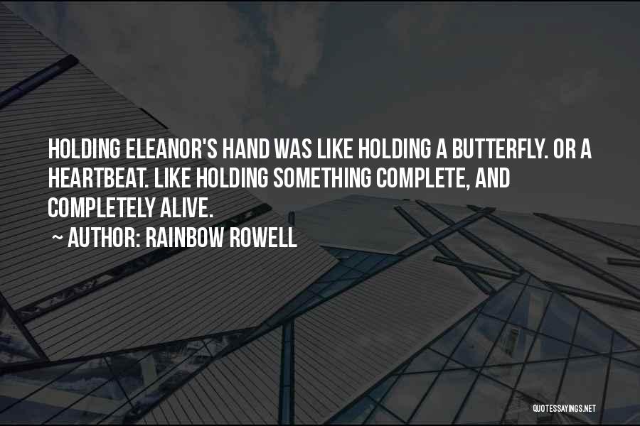 Rainbow Rowell Quotes: Holding Eleanor's Hand Was Like Holding A Butterfly. Or A Heartbeat. Like Holding Something Complete, And Completely Alive.