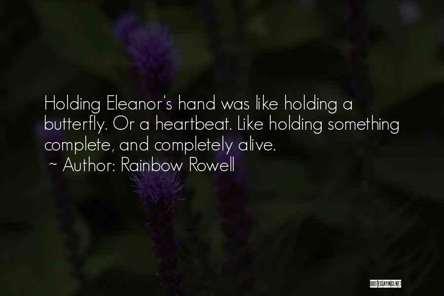 Rainbow Rowell Quotes: Holding Eleanor's Hand Was Like Holding A Butterfly. Or A Heartbeat. Like Holding Something Complete, And Completely Alive.